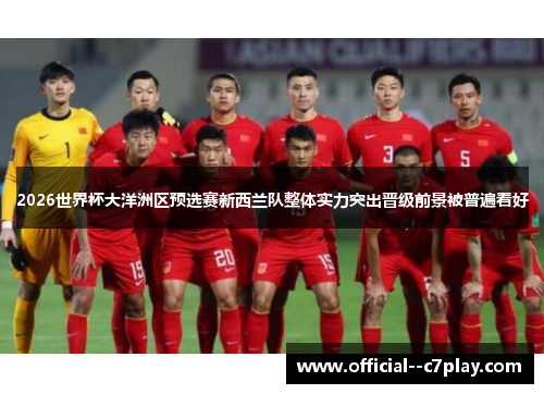 2026世界杯大洋洲区预选赛新西兰队整体实力突出晋级前景被普遍看好 2026世界杯大洋洲区预选赛新西兰队整体实力突出晋级前景被普遍看好